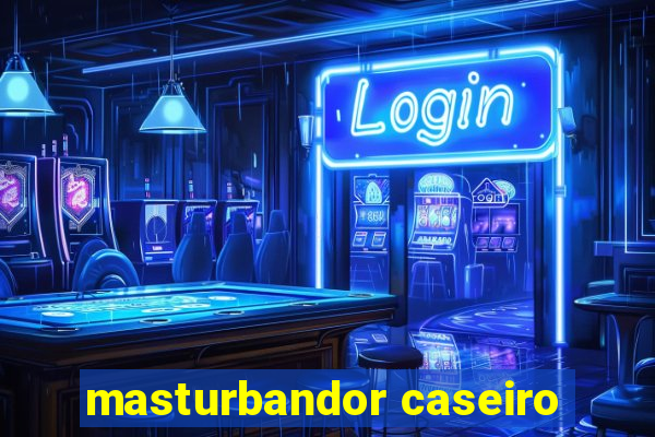 masturbandor caseiro