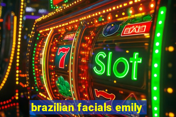 brazilian facials emily