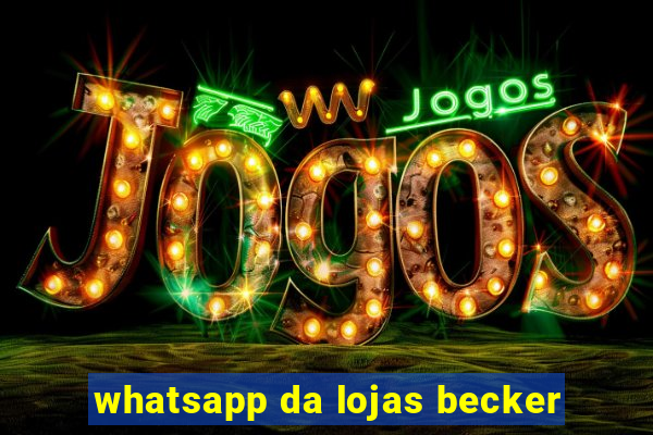 whatsapp da lojas becker