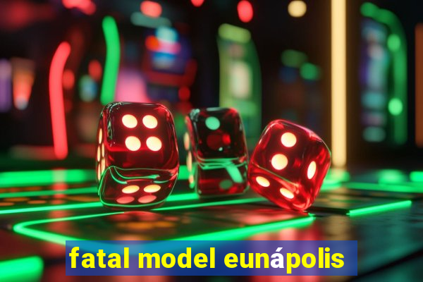 fatal model eunápolis