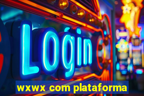 wxwx com plataforma