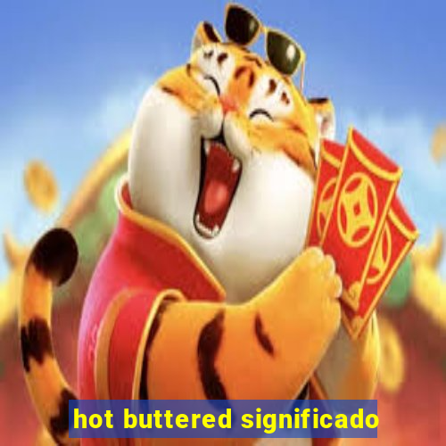 hot buttered significado