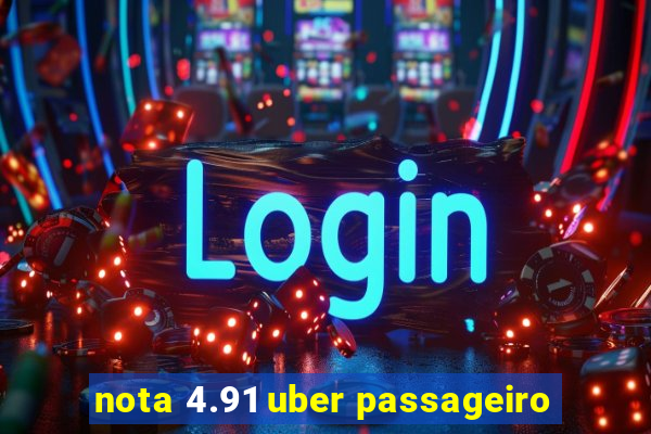 nota 4.91 uber passageiro