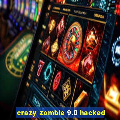 crazy zombie 9.0 hacked