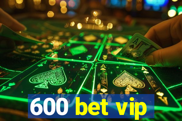 600 bet vip