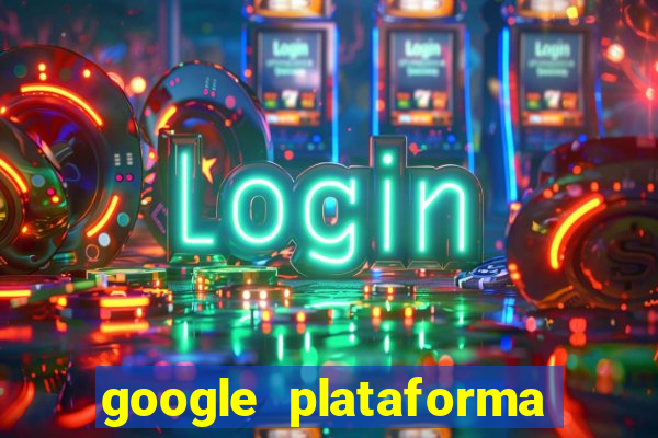 google plataforma de jogos