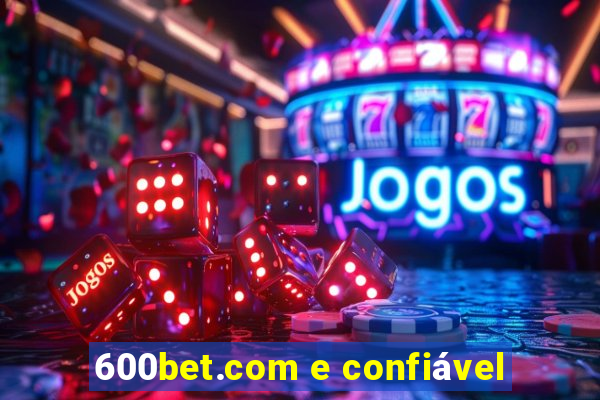 600bet.com e confiável