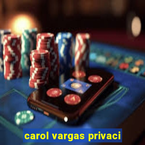 carol vargas privaci