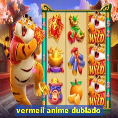 vermeil anime dublado