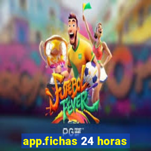 app.fichas 24 horas