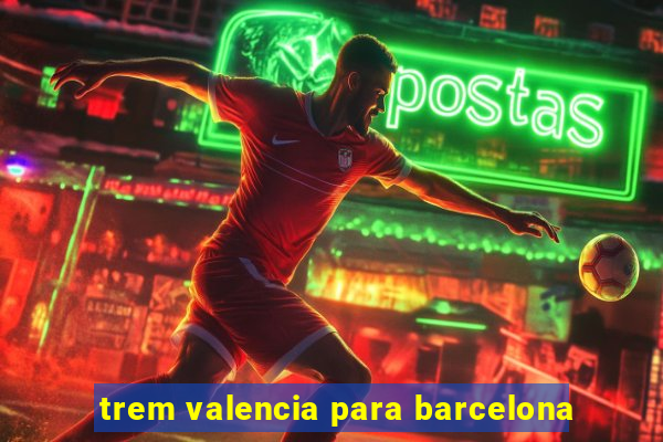 trem valencia para barcelona