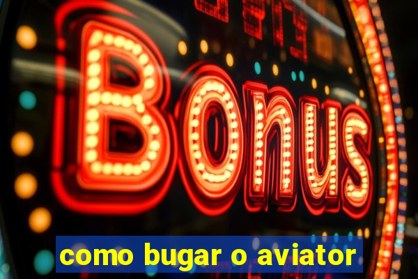 como bugar o aviator