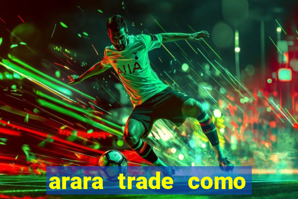 arara trade como ganhar dinheiro