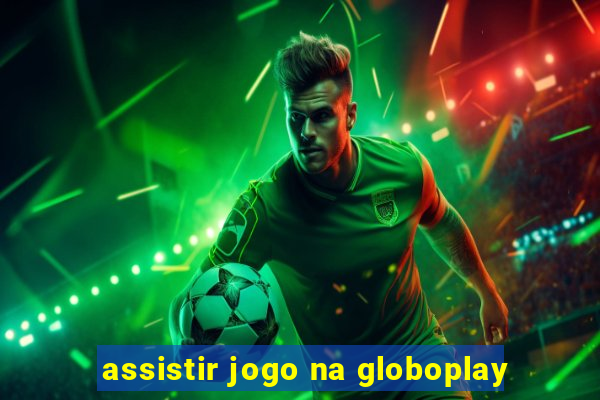 assistir jogo na globoplay