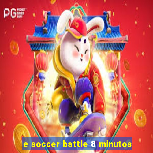 e soccer battle 8 minutos