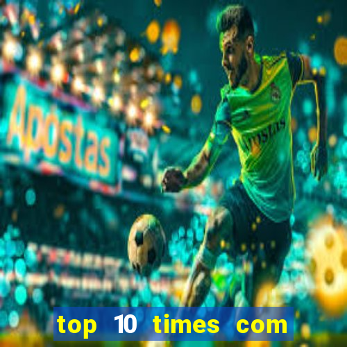 top 10 times com mais gols no mundo