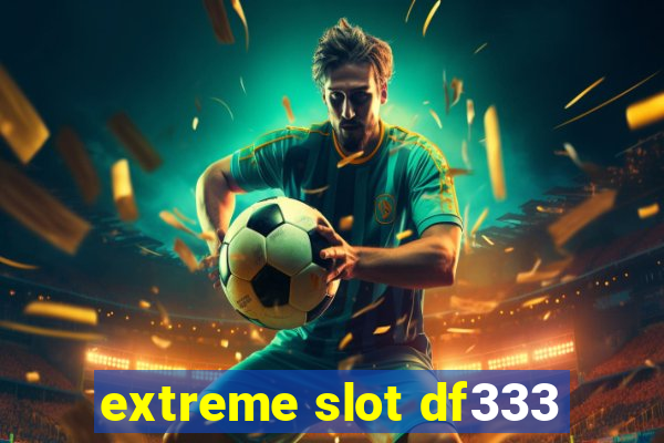 extreme slot df333