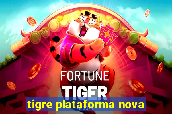 tigre plataforma nova