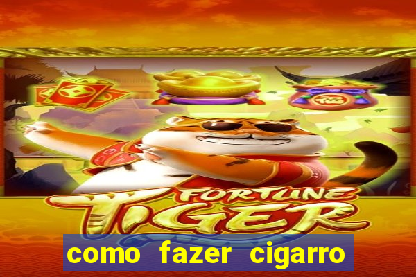 como fazer cigarro caseiro de papel