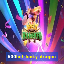 600bet-lucky dragon