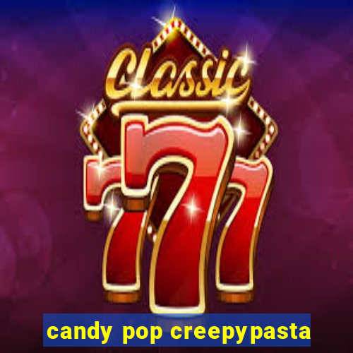 candy pop creepypasta