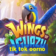 tik tok oorno