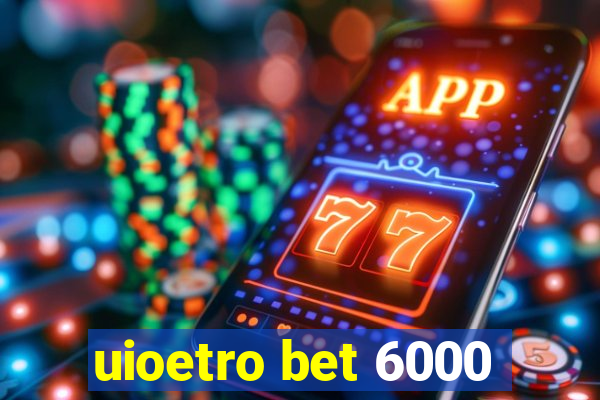 uioetro bet 6000