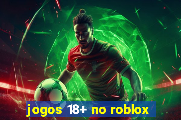 jogos 18+ no roblox