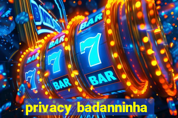 privacy badanninha