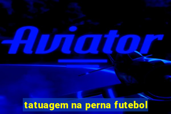 tatuagem na perna futebol