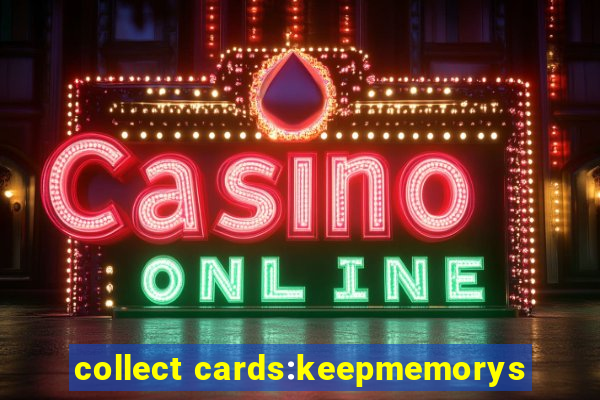 collect cards:keepmemorys