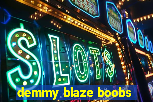 demmy blaze boobs