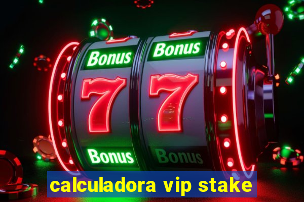 calculadora vip stake