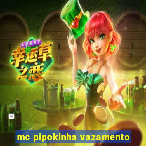 mc pipokinha vazamento