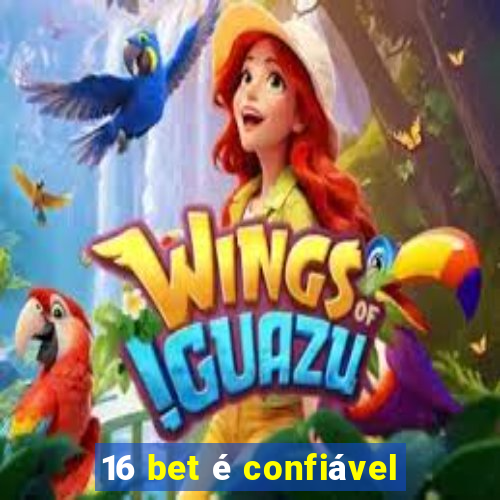 16 bet é confiável