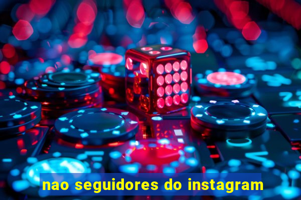 nao seguidores do instagram