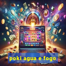 poki agua e fogo