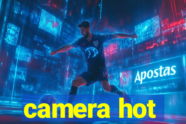 camera hot