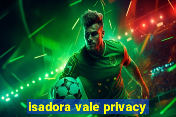 isadora vale privacy