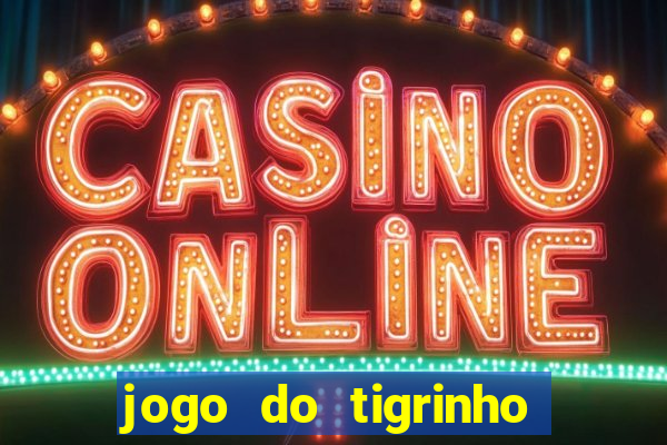 jogo do tigrinho ganha dinheiro mesmo