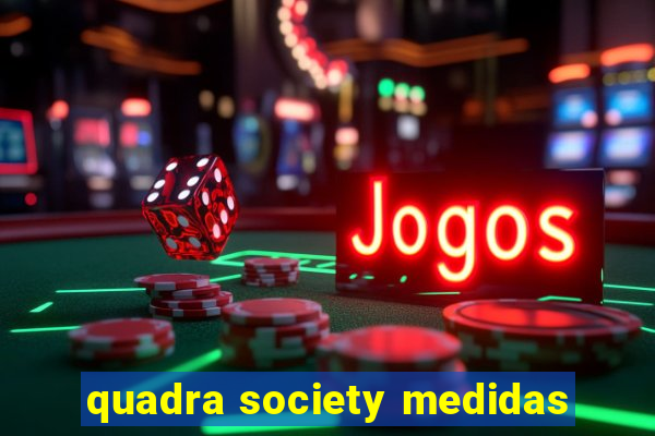 quadra society medidas