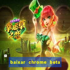 baixar chrome beta para pc