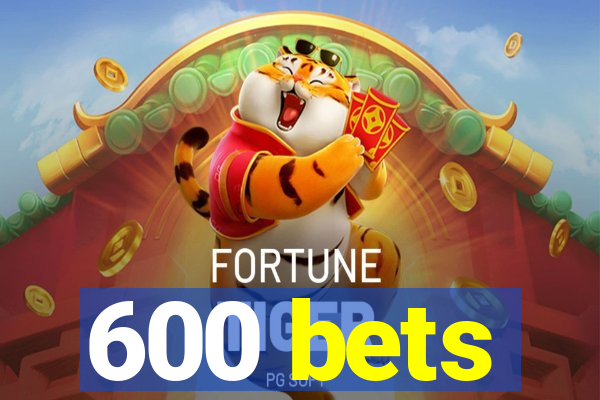 600 bets