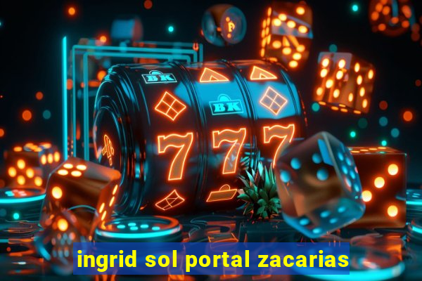 ingrid sol portal zacarias