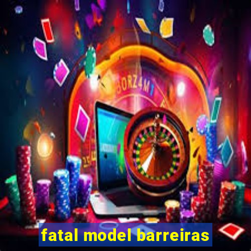 fatal model barreiras