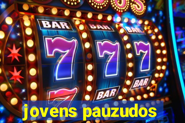 jovens pauzudos