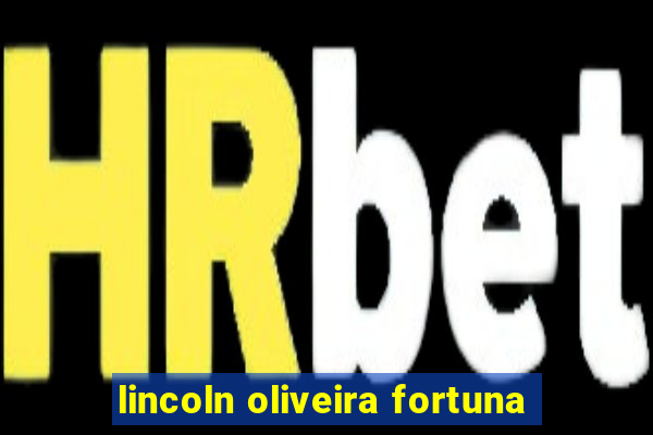 lincoln oliveira fortuna