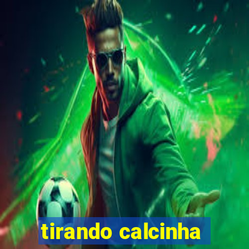 tirando calcinha