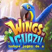 tadepe jogos de a  o