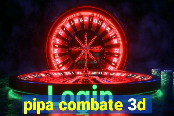 pipa combate 3d